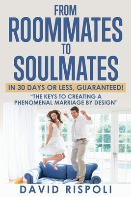 From Roommates to Soulmates in 30 Days or Less, Guaranteed!: "The Keys to Creating a Phenomenal Marriage by Design" Paperback Xulon Press