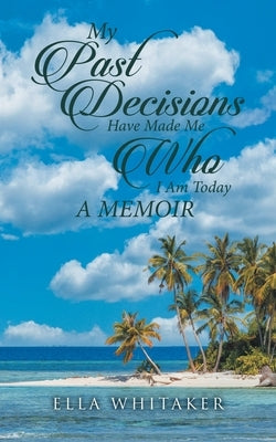 My Past Decisions Have Made Me Who I Am Today: A Memoir Paperback Blueprint Press Internationale