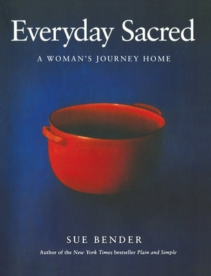 Everyday Sacred: A Woman's Journey Home by Bender, Sue