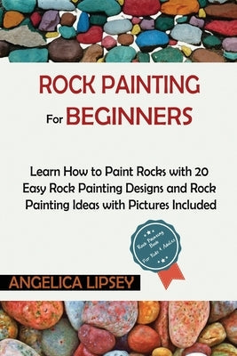 Rock Painting for Beginners: Learn How to Paint Rocks with 20 Easy Rock Painting Designs and Rock Painting Ideas with Pictures Included Rock Painti Paperback C.U Publishing LLC