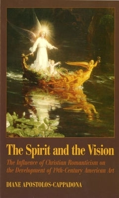 The Spirit and the Vision: The Influence of Christian Romanticism on the Development of 19th-Century American Art Paperback Oxford University Press, USA