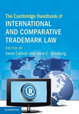 The Cambridge Handbook of International and Comparative Trademark Law by Calboli, Irene