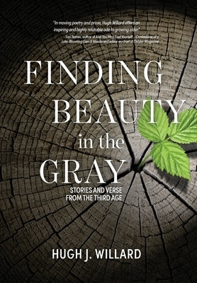 Finding Beauty in the Gray: Stories and Verse from the Third Age by Willard, Hugh J.