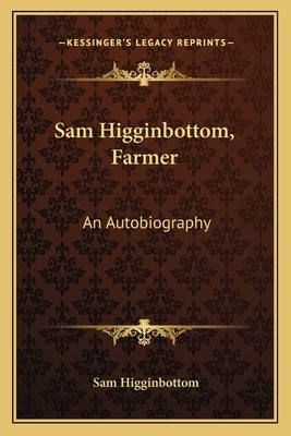 Sam Higginbottom, Farmer: An Autobiography Paperback Kessinger Publishing