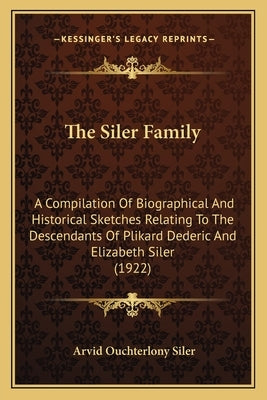 The Siler Family: A Compilation Of Biographical And Historical Sketches Relating To The Descendants Of Plikard Dederic And Elizabeth Sil Paperback Kessinger Publishing