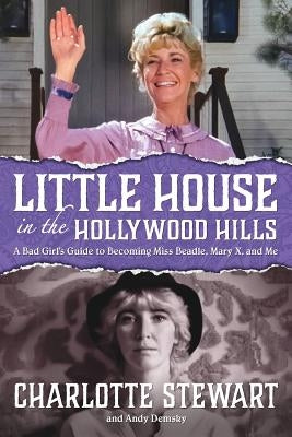 Little House in the Hollywood Hills: A Bad Girl's Guide to Becoming Miss Beadle, Mary X, and Me Paperback BearManor Media