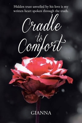 Cradle to Comfort: Hidden trust unveiled by his love is my written heart spoken through the truth. Paperback Christian Faith Publishing, Inc
