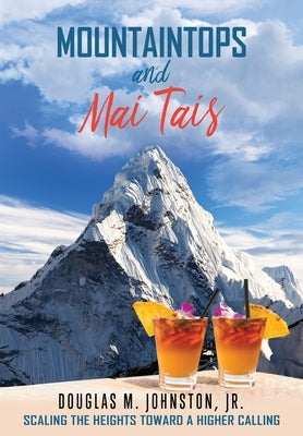 Mountaintops and Mai Tais: Scaling the Heights Toward a Higher Calling Xulon Press