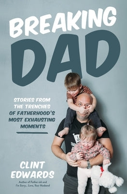 Breaking Dad: Stories from the Trenches of Fatherhood's Most Exhausting Moments Paperback Page Street Publishing