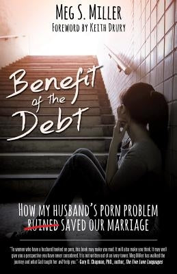 Benefit of the Debt: How my husband's porn problem saved our marriage. Paperback Xulon Press