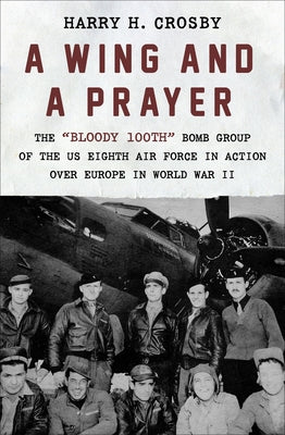 A Wing and a Prayer: The Bloody 100th Bomb Group of the Us Eighth Air Force in Action Over Europe in World War II Paperback Open Road Media