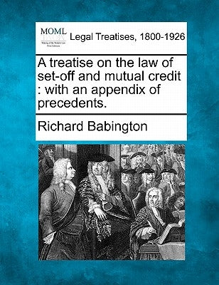 A Treatise on the Law of Set-Off and Mutual Credit: With an Appendix of Precedents. by Babington, Richard