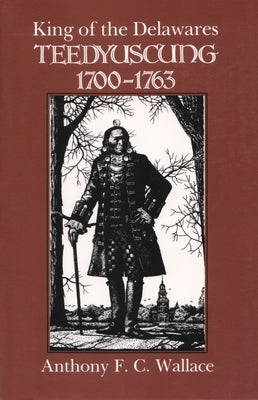 King of the Delawares: Teedyuscung, 1700-1763 Paperback Syracuse University Press
