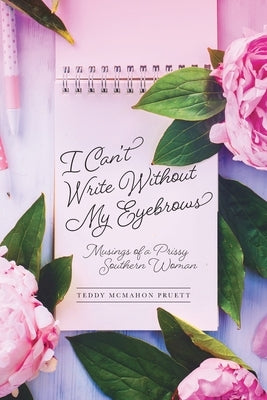 I Can't Write Without My Eyebrows: Musings of a Prissy Southern Woman Paperback Palmetto Publishing