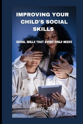 Improving Your Child's Social Skills: Social skills that every child needs Paperback Independently Published