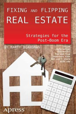 Fixing and Flipping Real Estate: Strategies for the Post-Boom Era Paperback Apress