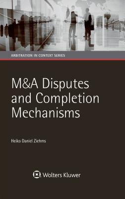 M&A Disputes and Completion Mechanisms by Ziehms, Heiko Daniel