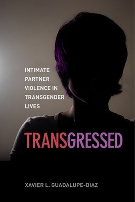 Transgressed: Intimate Partner Violence in Transgender Lives Paperback New York University Press