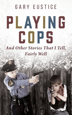 Playing Cops and Other Stories that I Tell, Fairly Well Paperback Outskirts Press