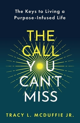 The Call You Can't Miss: The Keys to Living a Purpose-Infused Life&#65279; by McDuffie, Tracy L., Jr.