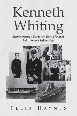 Kenneth Whiting: Remembering a Forgotten Hero of Naval Aviation and Submarines Paperback Page Publishing