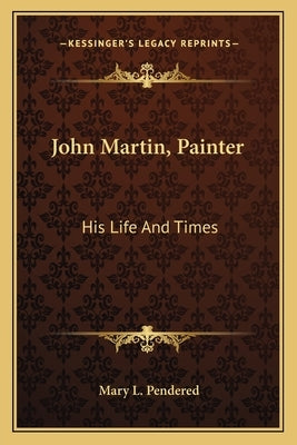 John Martin, Painter: His Life and Times Paperback Kessinger Publishing