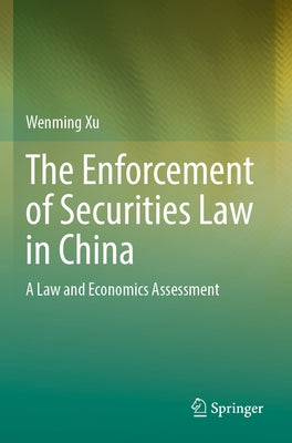 The Enforcement of Securities Law in China: A Law and Economics Assessment by Xu, Wenming