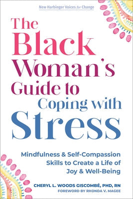 The Black Woman's Guide to Coping with Stress: Mindfulness and Self-Compassion Skills to Create a Life of Joy and Well-Being by Giscombé, Cheryl L. Woods