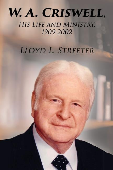 W. A. Criswell: His Life and Ministry, 1909-2002 Paperback Faithful Life Publishers