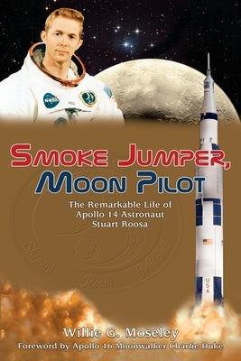 Smoke Jumper, Moon Pilot: The Remarkable Life of Apollo 14 Astronaut Stuart Roosa Acclaim Press