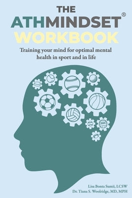 The Athmindset(r) Workbook: Training Your Mind for Optimal Mental Health in Sport and in Life by Woolridge MD Mph, Tiana