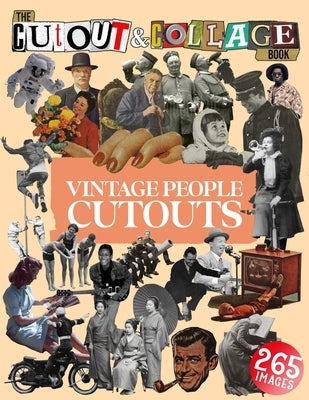 The Cut Out And Collage Book Vintage People Cutouts: 265 High Quality Vintage Images Of People For Collage Art and Mixed Media Artists Paperback Independently Published