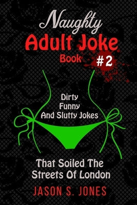 Naughty Adult Joke Book #2: Dirty, Funny And Slutty Jokes That Soiled The Streets Of London Paperback Han Global Trading Pte Ltd