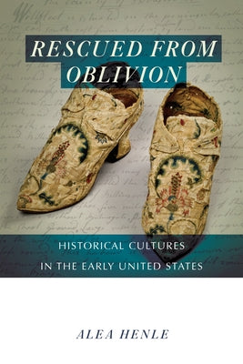 Rescued from Oblivion: Historical Cultures in the Early United States Paperback University of Massachusetts Press