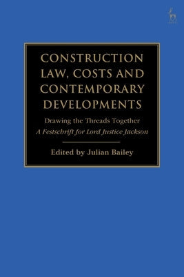 Construction Law, Costs and Contemporary Developments: Drawing the Threads Together: A Festschrift for Lord Justice Jackson by Bailey, Julian