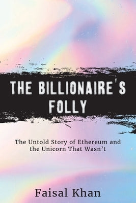 The Billionaire's Folly: The Untold Story of Ethereum and the Unicorn That Wasn't Paperback Waterside Productions