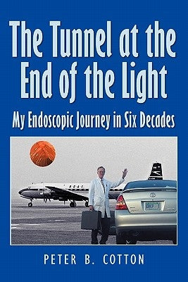 The Tunnel at the End of the Light: My Endoscopic Journey in Six Decades Paperback Createspace Independent Publishing Platform