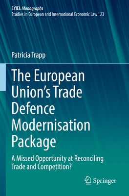 The European Union's Trade Defence Modernisation Package: A Missed Opportunity at Reconciling Trade and Competition? by Trapp, Patricia