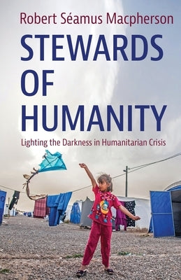 Stewards of Humanity: Lighting the Darkness in Humanitarian Crisis Paperback Torchflame Books