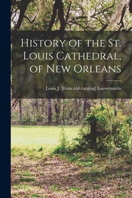 History of the St. Louis Cathedral, of New Orleans Paperback Legare Street Press