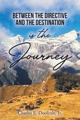 Between the Directive and the Destination is the Journey by Doolittle, Charles E., Jr.