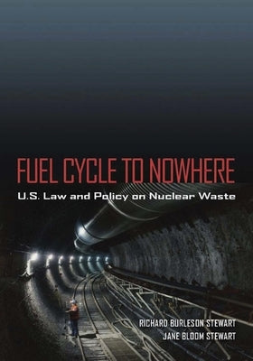 Fuel Cycle to Nowhere: U.S. Law and Policy on Nuclear Waste by Stewart, Richard Burleson