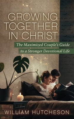 Growing Together in Christ: The Maximized Couples' Guide to a Stronger Devotional Life Paperback Morgan James Faith