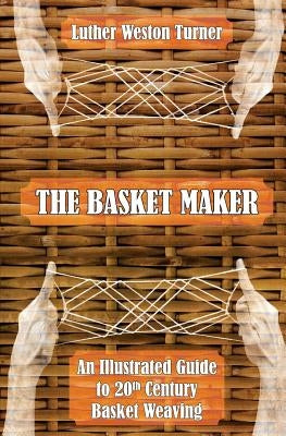 The Basket Maker: An Illustrated Guide to 20th Century Basket Weaving Paperback Westphalia Press