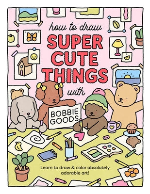 How to Draw Super Cute Things with Bobbie Goods: Learn to Draw & Color Absolutely Adorable Art! Paperback Walter Foster Publishing