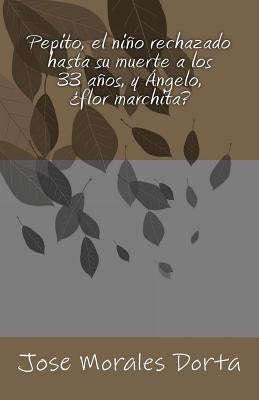 Pepito, el niño rechazado hasta su muerte a los 33 años, y Ángelo, ¿flor marchita? Paperback Createspace Independent Publishing Platform
