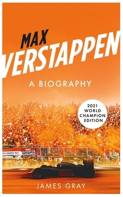 Max Verstappen: A Biography. New Edition Covering Verstappen's World Championship Victory by Gray, James