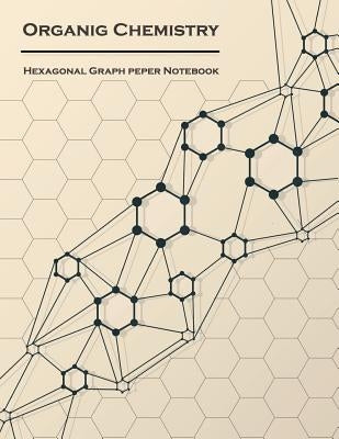 Organic Chemistry (Hexagonal graph paper notebook): 1/4 inch hexagons Light Grey, Non Intrusive lines, size 8.5x11[120 pages] Paperback Createspace Independent Publishing Platform