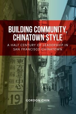 Building Community, Chinatown Style: A Half Century of Leadership in San Francisco Chinatown Paperback Friends of CCDC