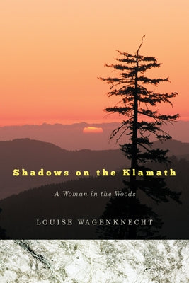 Shadows on the Klamath: A Woman in the Woods Paperback Oregon State University Press